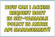 How can I access request body in set-variable policy in Azure API